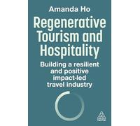 Regenerative Tourism and Hospitality: Building a Resilient and Positive Impact-Led Travel Industry