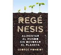 Regénesis: Alimentar al mundo sin devorar el planeta (Ensayo)
