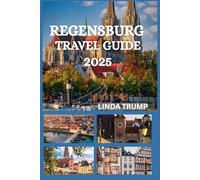 REGENSBURG TRAVEL GUIDE 2025: "Discover the Hidden Gems, Accommodation, and Budget Tips of The Northernmost City."