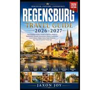 REGENSBURG TRAVEL GUIDE 2026-2027: The Complete Insider's Guide to Bavaria's Medieval Masterpiece, Danube Adventures, Historic Landmarks, Local ... Festivals, Day Trips & Practical Travel Tips