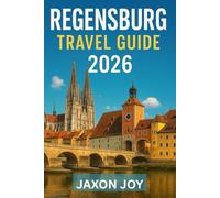 REGENSBURG TRAVEL GUIDE 2026: Step Back in Time: A Journey Through Regensburg's Medieval Past