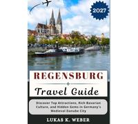 REGENSBURG TRAVEL GUIDE: Discover Top Attractions, Rich Bavarian Culture, and Hidden Gems in Germany's Medieval Danube City (Weber Travel Book Collections (ENG))