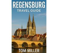 Regensburg Travel Guide: Explore the Heart of Bavaria: Best Things to Do, See, and Experience in Regensburg