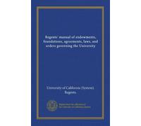 Regents' manual of endowments, foundations, agreements, laws, and orders governing the University