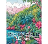 Regenwald Malbuch mit 51 Seiten | Urwald Malbuch | Wald Malbuch | Natur Malbuch: Entdecke die Magie des Regenwaldes mit jedem Strich deines Malstifts.