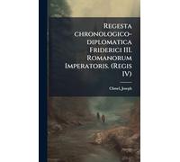 Regesta chronologico-diplomatica Friderici III. Romanorum Imperatoris. (Regis IV)