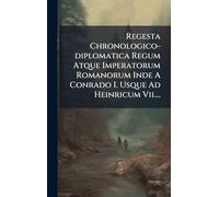 Regesta Chronologico-diplomatica Regum Atque Imperatorum Romanorum Inde A Conrado I. Usque Ad Heinricum Vii....