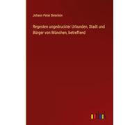 Regesten ungedruckter Urkunden, Stadt und Bürger von München, betreffend