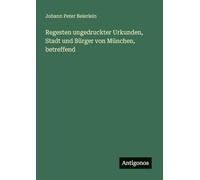 Regesten ungedruckter Urkunden, Stadt und Bürger von München, betreffend