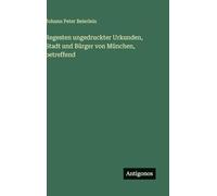 Regesten ungedruckter Urkunden, Stadt und Bürger von München, betreffend