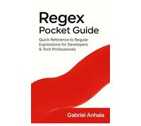Regex Pocket Guide: Quick Reference to Regular Expressions for Developers & Tech Professionals
