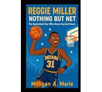 Reggie Miller: Nothing But Net: The Basketball Star Who Never Backed Down