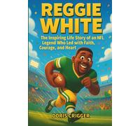 Reggie White: The Inspiring Life Story of an NFL Legend Who Led with Faith, Courage, and Heart - An Inspirational Biography for Young Readers