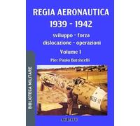 Regia Aeronautica 1939 - 1942 - volume 1: Sviluppo, forza, dislocazione, operazioni (Biblioteca Militare nuova serie)