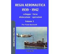 Regia Aeronautica 1939 - 1942, Volume 3: sviluppo, forza, dislocazione, operazioni: 6 (Biblioteca Militare nuova serie)