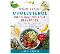 RÉGIME À FAIBLE CHOLESTÉROL EN 30 MINUTES POUR DÉBUTANTS: Des repas quotidiens qui favorisent des artères saines et un taux de lipides équilibré (Quick & Delicious Cookbooks)