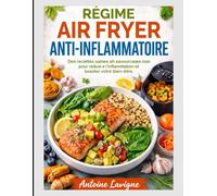 RÉGIME AIR FRYER ANTI-INFLAMMATOIRE: Des recettes saines et savoureuses pour réduire l'inflammation et booster votre bien-être