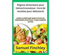 Régime alimentaire pour hémochromatose : livre de recettes pour débutants: Guide alimentaire simple pour les personnes souffrant d'une carence en fer