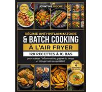 Régime Anti-Inflammatoire & Batch Cooking à l'Air Fryer: 120 Recettes à IG Bas Pour Apaiser L'inflammation, Gagner du Temps et Manger Sain au Quotidien | Plan de 4 Semaines (30 Jours)