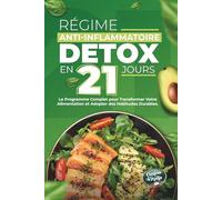 Régime anti-inflammatoire détox en 21 jours pour retrouver votre énergie et améliorer votre digestion: le programme complet pour transformer votre alimentation et adopter des habitudes durables