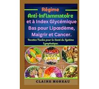 Régime Anti-Inflammatoire et à Index Glycémique Bas pour Lipœdème, Maigrir et Cancer: Recettes Faciles pour la Santé du Système Lymphatique.
