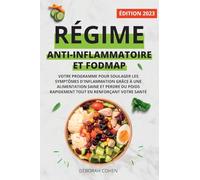 RÉGIME ANTI-INFLAMMATOIRE ET FODMAP: Votre programme pour soulager les symptômes d'inflammation grâce à une alimentation saine et perdre du poids rapidement tout en renforçant votre santé