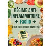 Régime Anti-Inflammatoire Facile pour Personnes Pressées: Plan de 30 jours, recettes en 15 minutes pour apaiser l’inflammation, soulager les douleurs, retrouver l’énergie et perdre du poids