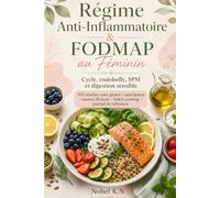 Régime Anti-Inflammatoire & FODMAP au Féminin: Cycle, endobelly, SPM et digestion sensible : 28 jours de menus, recettes sans gluten/sans lactose, batch cooking et journal de tolérance