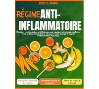 Régime Anti-Inflammatoire : Plusieurs recettes saines et délicieuses pour apaiser votre corps, renforcer votre système immunitaire, retrouver votre énergie et soigner l’inflammation chronique