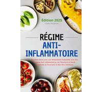 Régime Anti-Inflammatoire: Recettes Saines pour une Alimentation Consciente avec des Aliments Anti-Inflammatoires, qui Favorisent la Santé Intestinale et Favorisent le Bien-être Holistique