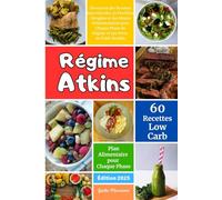 Régime Atkins: Découvrez des Recettes Sans Glucides, la Nutrition Cétogène et des Menus Hebdomadaires pour Chaque Phase du Régime et une Perte de Poids Durable