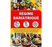 Régime Bariatrique: Guide de Nutrition Post-Opératoire avec des Recettes Saines et des Plans de Repas pour une Perte de Poids Efficace et une Nutrition Optimale après un Pontage Gastrique