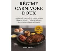 Régime Carnivore Doux: La Méthode Naturelle et Intuitive pour Maigrir, Réduire l’Inflammation et Retrouver une Énergie Durable