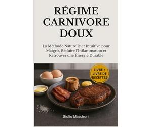 Régime Carnivore Doux: La Méthode Naturelle et Intuitive pour Maigrir, Réduire l’Inflammation et Retrouver une Énergie Durable