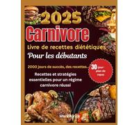 Régime carnivore Livre de cuisine pour les débutants 2025: Recettes et stratégies essentielles pour un régime carnivore réussi