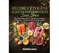 RÉGIME CÉTOGÈNE & JEÛNE INTERMITTENT SANS STRESS: Plan Alimentaire Facile +100 Recettes Cétogènes Délicieuses - Perdez du Poids Sans Frustration