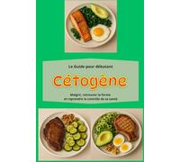 Régime cétogène, le guide pour débutant: Maigrir, retrouver la forme et reprendre le contrôle de sa santé