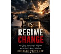 Regime Change: How Donald Trump Rewired Washington, Rebuilt Executive Power, and Recast America's Role in the World