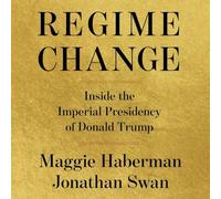 Regime Change: Inside the Imperial Presidency of Donald Trump