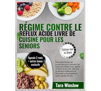 RÉGIME CONTRE LE REFLUX ACIDE LIVRE DE CUISINE POUR LES SENIORS: Recettes faciles et curatives pour apaiser les brûlures d'estomac, gérer le RGO et le LPR, réduire la tension artérielle et favoriser une digestion saine après 50 ans