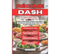 Régime DASH: Réduire la Tension Artérielle et Améliorer la Santé Cardiaque: Plan de Repas pour l'Hypertension, Recettes à Faible Teneur en Sodium et Gestion du Poids