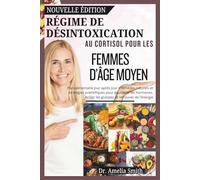 RÉGIME DE DÉSINTOXICATION AU CORTISOL POUR LES FEMMES D'ÂGE MOYEN: Un plan quotidien avec des remèdes naturels et des stratégies scientifiques pour équilibrer les hormones, brûler les graisses