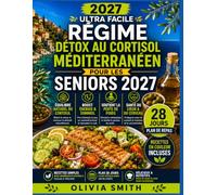 RÉGIME DÉTOX AU CORTISOL MÉDITERRANÉEN ULTRA FACILE POUR LES SENIORS 2027: Recettes anti-inflammatoires faciles, plan de repas de 28 jours, mieux dormir, retrouver énergie et bien vieillir dès 60 ans
