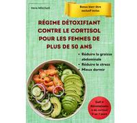 Régime détoxifiant contre le cortisol pour les femmes de plus de 50 ans: Perdez votre graisse abdominale tenace, dormez mieux et profitez de journées ... spécialement adaptés aux femmes ménopausées.