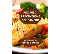 REGIME DI PREVENZIONE DEL CANCRO: RICETTE FACILI CONTRO IL CANCRO-prevenzione tumore ricette semplici-dieta anticancro ricette metodo cottura