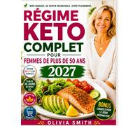 RÉGIME KETO COMPLET POUR FEMMES DE PLUS DE 50 ANS 2027: Guide du débutant avec recettes keto faciles, plan de repas de 30 jours et conseils pour gérer son poids, retrouver énergie et bien vieillir