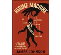 Regime Machine: A Field Guide to CIA Coups, Assassinations, and Covert Empire