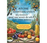 REGIME MEDITERRANEEN - 365 RECETTES POUR UNE ANNEE DE SOLEIL DANS VOTRE ASSIETTE: Le grand guide illustré du régime méditerranéen - 1 recette par jour pour des plats simples, sains et gourmands