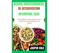 RÉGIME MÉDITERRANÉEN DE DÉTOXIFICATION DU CORTISOL 2025: Rééquilibrez votre corps et votre esprit avec les bienfaits de la nature