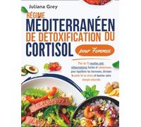 Régime méditerranéen de détoxification du cortisol pour Femmes: Plus de 75 recettes anti-inflammatoires faciles et savoureuses pour équilibrer les hormones, éliminer le poids lié au stress et booster